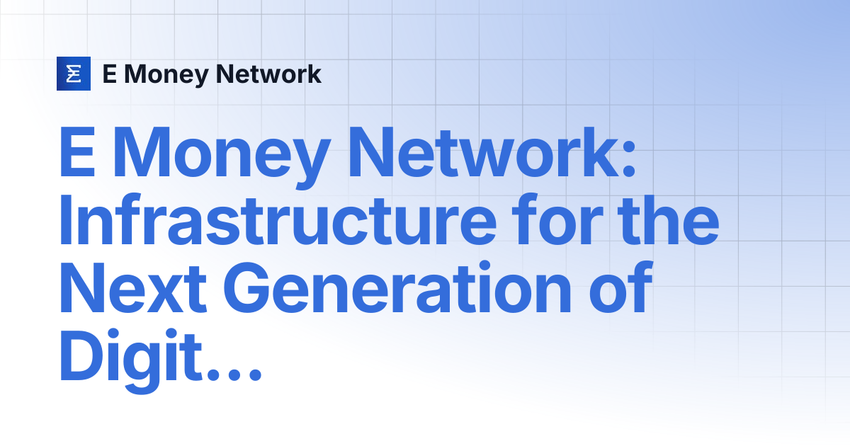E Money Network: Infrastructure for the Next Generation of Digital ...